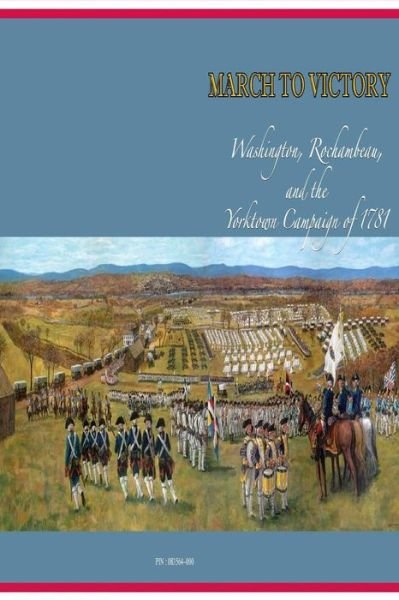 Cover for U S Army Center of Military History · March to Victory: Washington, Rochambeau, and the Yorktown Campaign of 1781 (Paperback Book) (2015)