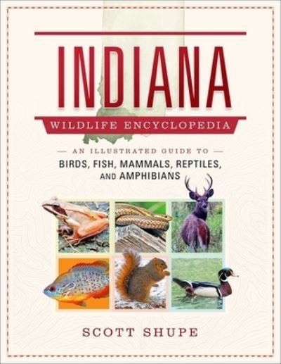 Cover for Scott Shupe · Indiana Wildlife Encyclopedia: An Illustrated Guide to Birds, Fish, Mammals, Reptiles, and Amphibians - Wildlife Encyclopedias (Hardcover Book) (2024)