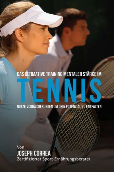 Cover for Correa (Zertifizierter Meditationslehrer · Das Ultimative Training Mentaler Starke Im Tennis: Nutze Visualisierungen Um Dein Potenzial Zu Entfalten (Paperback Book) (2015)