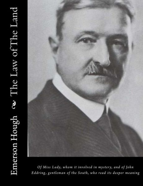 Cover for Emerson Hough · The Law of the Land: of Miss Lady, Whom It Involved in Mystery, and of John Eddring, Gentleman of the South, Who Read Its Deeper Meaning (Paperback Book) (2015)