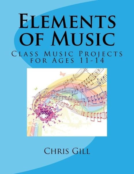 Cover for Chris Gill · Elements of Music: Class Music Projects for Ages 11-14 (Pocketbok) (2015)