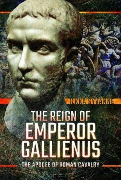 Cover for Ilkka Syvanne · The Reign of Emperor Gallienus: The Apogee of Roman Cavalry (Innbunden bok) (2019)