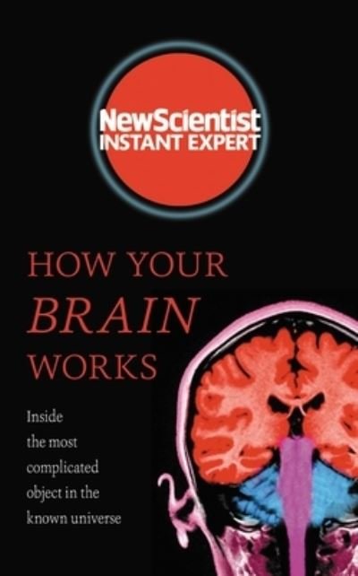 How Your Brain Works: Inside the most complicated object in the known universe - New Scientist Instant Expert - New Scientist - Livres - John Murray Press - 9781529380217 - 19 août 2021