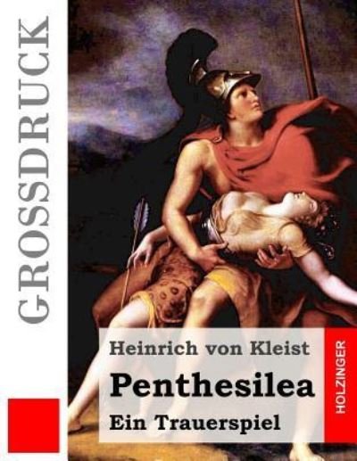 Penthesilea (Grossdruck) - Heinrich Von Kleist - Livros - Createspace Independent Publishing Platf - 9781533208217 - 12 de maio de 2016