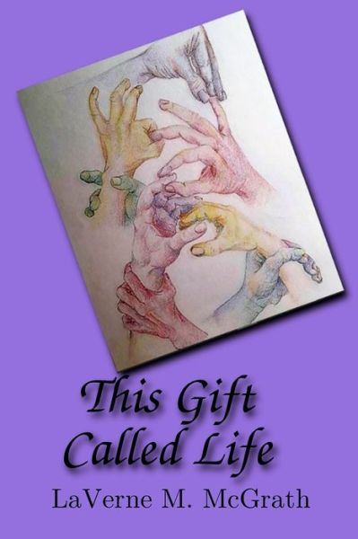 Cover for LaVerne M McGrath · This Gift Called Life (Paperback Book) (2018)