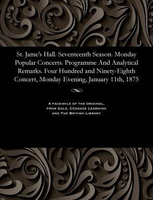 Cover for St. Jame's Hall. Seventeenth Season. Monday Popular Concerts. Programme and Analytical Remarks. Four Hundred and Ninety-Eighth Concert, Monday Evening, January 11th, 1875 (Paperback Bog) (1901)