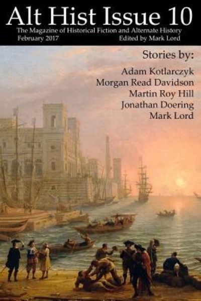 Alt Hist Issue 10: The magazine of Historical Fiction and Alternate History (Volume 10) - Mark Lord - Books - CreateSpace Independent Publishing Platf - 9781543281217 - February 22, 2017