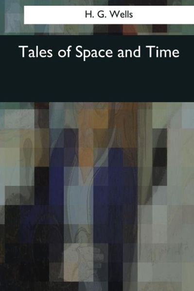 Tales of Space and Time - H G Wells - Książki - Createspace Independent Publishing Platf - 9781544606217 - 25 marca 2017