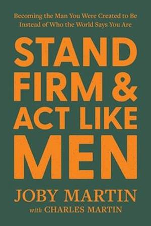 Cover for Charles Martin · Stand Firm and Act Like Men: Becoming the Man You Were Created to Be Instead of Who the World Says You Are (Hardcover bog) (2025)