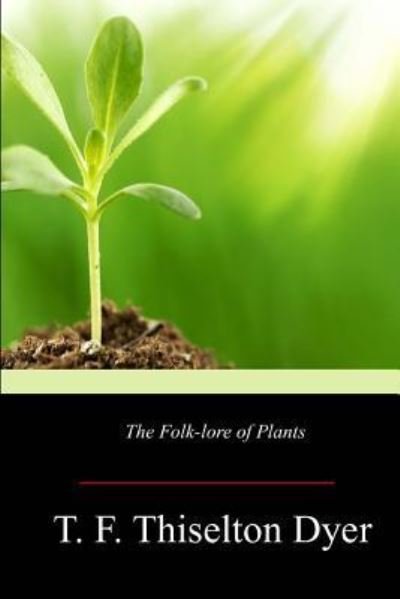Cover for T F Thiselton Dyer · The Folk-lore of Plants (Paperback Book) (2017)