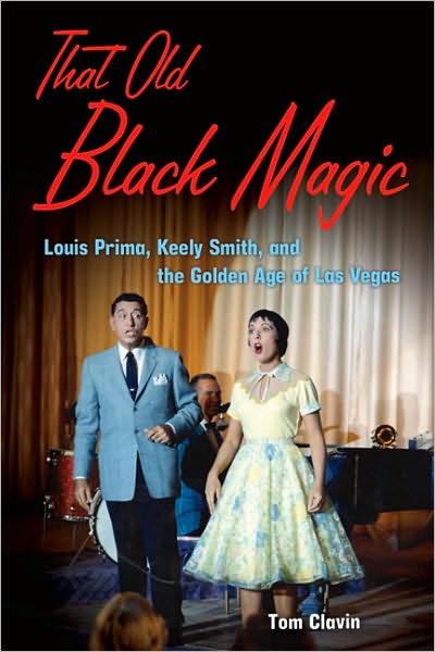 Cover for Tom Clavin · That Old Black Magic: Louis Prima, Keely Smith, and the Golden Age of Las Vegas (Hardcover Book) (2010)