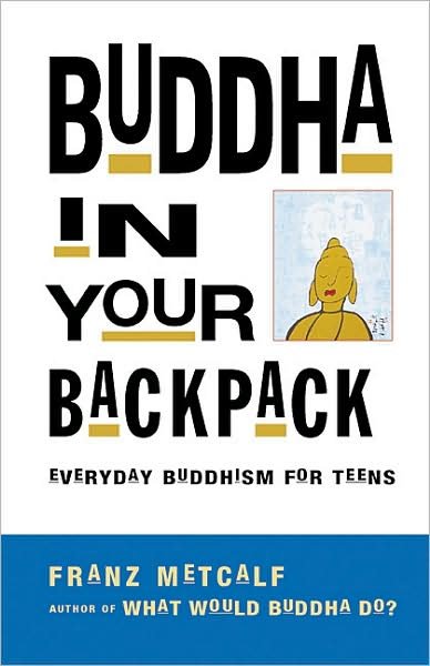 Buddha in Your Backpack: Everyday Buddhism for Teens - Franz Aubrey Metcalf - Książki - Ulysses Press - 9781569753217 - 8 listopada 2002