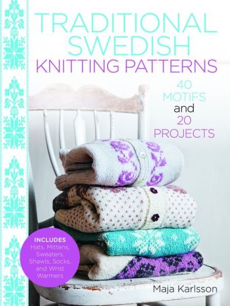 Traditional Swedish Knitting Patterns: 40 Motifs and 20 Projects for Knitters - Maja Karlsson - Books - Trafalgar Square Books - 9781570768217 - July 25, 2017