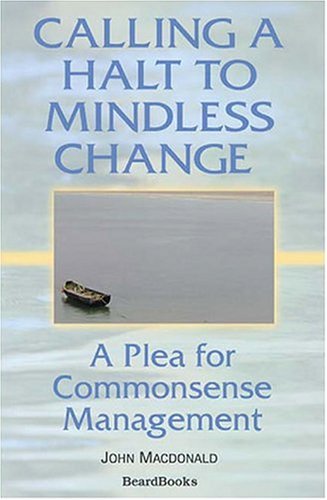 Calling a Halt to Mindless Change: a Plea for Commonsense Management - John Macdonald - Bücher - Beard Books - 9781587982217 - 1998