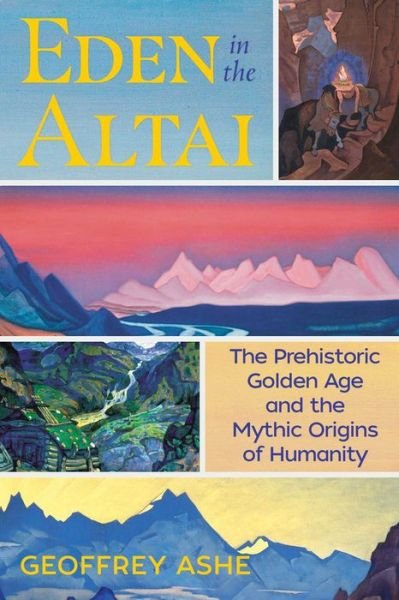 Cover for Geoffrey Ashe · Eden in the Altai: The Prehistoric Golden Age and the Mythic Origins of Humanity (Paperback Book) [3rd Edition, Revised Edition of Dawn Behind the Da edition] (2019)
