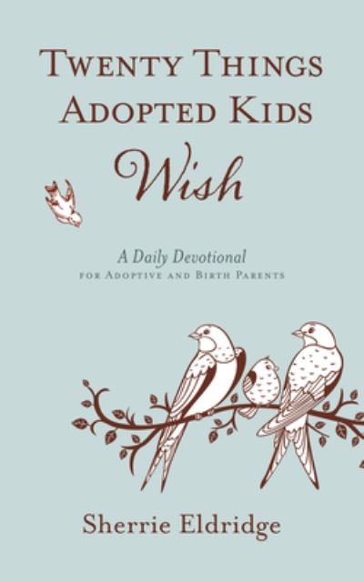 Twenty Things Adopted Kids Wish: A Daily Devotional for Adoptive and Birth Parents - Sherrie Eldridge - Bücher - New Hope Publishers - 9781596694217 - 15. Oktober 2015