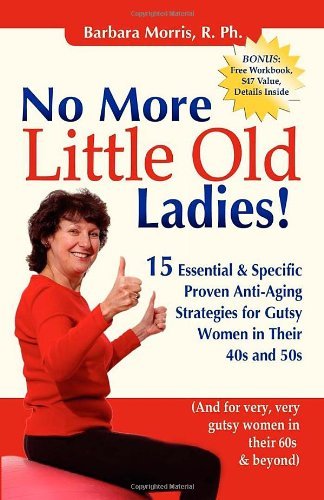 Cover for Barbara Morris · No More Little Old Ladies!: 15 Essential &amp; Specific Proven Anti-Aging Strategies for Gutsy Women in Their 40s and 50s (Pocketbok) (2009)