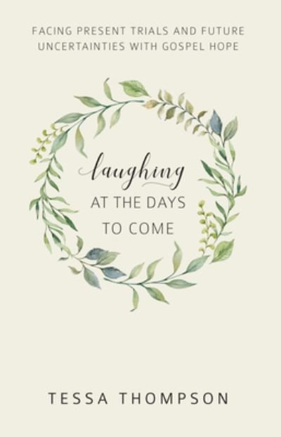 Cover for Tessa Thompson · Laughing at the Days to Come : Facing Present Trials and Future Uncertainties with Gospel Hope (Paperback Book) (2019)