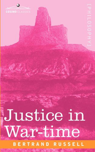Justice in War-time - Bertrand Russell - Books - Cosimo Classics - 9781605200217 - December 1, 2007