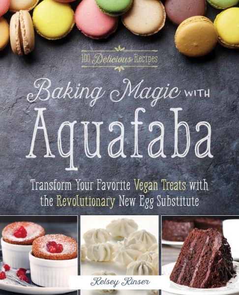 Cover for Kelsey Kinser · Baking Magic With Aquafaba: Transform Your Favorite Vegan Treats with the Revolutionary New Egg Substitute (Paperback Book) (2017)