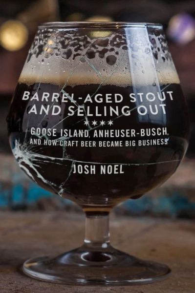 Cover for Josh Noel · Barrel-Aged Stout and Selling Out: Goose Island, Anheuser-Busch, and How Craft Beer Became Big Business (Paperback Book) (2018)