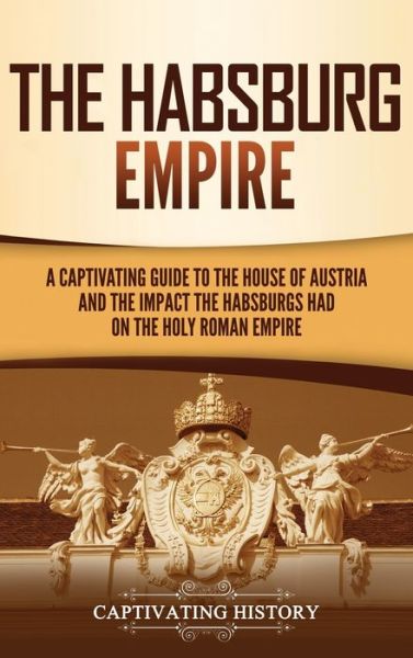 Cover for Captivating History · The Habsburg Empire (Hardcover Book) (2021)