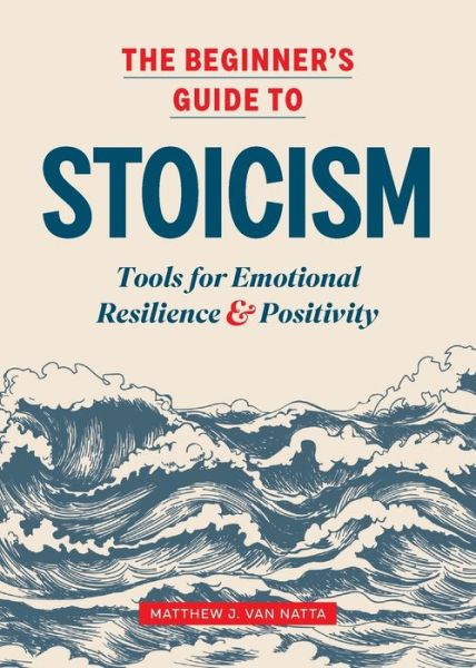 Cover for Matthew Van Natta · The Beginner's Guide to Stoicism: Tools for Emotional Resilience and Positivity (Pocketbok) (2019)