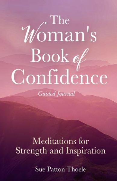 Cover for Sue Patton Thoele · The Woman's Book of Confidence Guided Journal: Meditations for Strength and Inspiration (Positive Affirmations for Women; Mindfulness; New Age Self-help, Self-care) (Paperback Book) (2022)