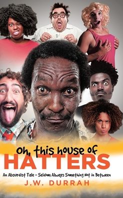Oh, This House of Hatters: An Absurdist Tale - Seldom Always Something Not in Between - J W Durrah - Livros - Covenant Books - 9781646704217 - 4 de janeiro de 2021