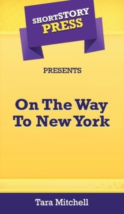 Cover for Tara Mitchell · Short Story Press Presents On The Way To New York (Hardcover Book) (2020)