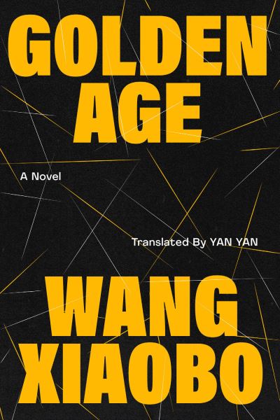 Cover for Wang Xiaobo · Golden Age: A Novel (Hardcover Book) (2022)