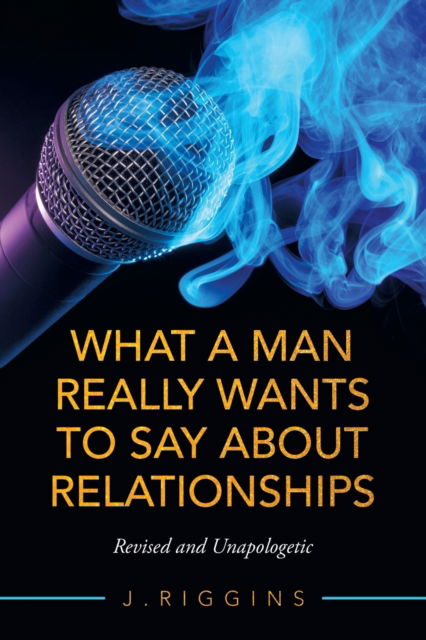 Cover for J Riggins · What a Man Really Wants to Say About Relationships (Paperback Book) (2021)