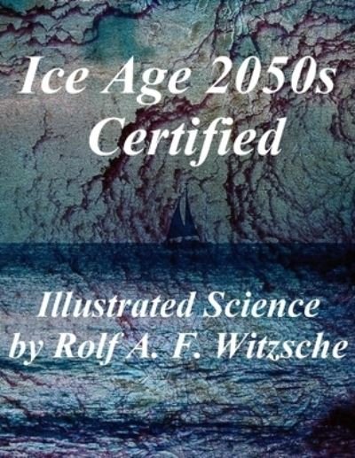 Ice Age 2050s Certified - Rolf A F Witzsche - Boeken - INDEPENDENTLY PUBLISHED - 9781687563217 - 20 augustus 2019