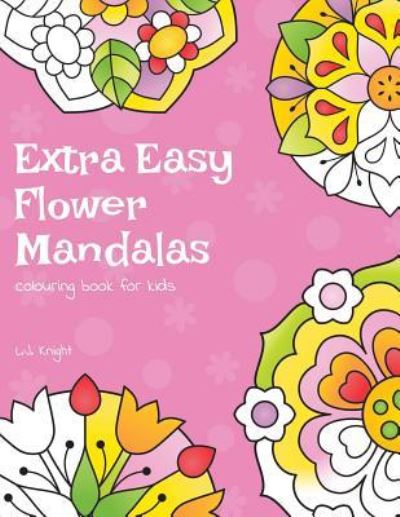 Cover for L J Knight · Extra Easy Flower Mandalas Colouring Book For Kids (Paperback Book) (2018)