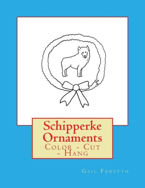 Schipperke Ornaments - Gail Forsyth - Livros - Createspace Independent Publishing Platf - 9781725045217 - 24 de agosto de 2018