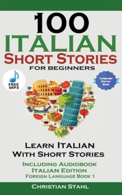 Cover for Christian Stahl · 100 Italian Short Stories for Beginners Learn Italian with Stories with Audio (Inbunden Bok) (2021)