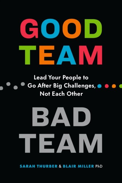 Cover for Sarah Thurber · Good Team, Bad Team: Lead Your People to Go After Big Challenges, Not Each Other (Paperback Book) (2024)