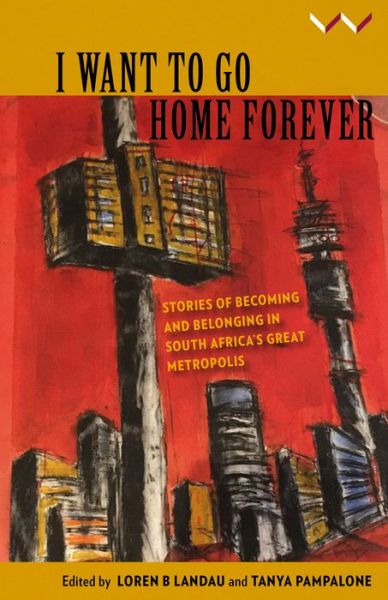 Cover for Loren Landau · I Want to Go Home Forever: Stories of becoming and belonging in South Africa’s great metropolis (Paperback Book) (2018)