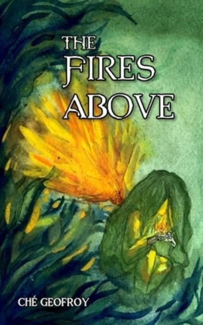 Cover for ChÃ© Geofroy · The Fires Above (Paperback Book) (2020)