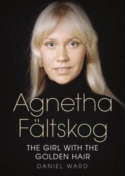 Cover for Daniel Ward · Agnetha Faltskog the Girl with the Golden Hair (Paperback Book) (2016)