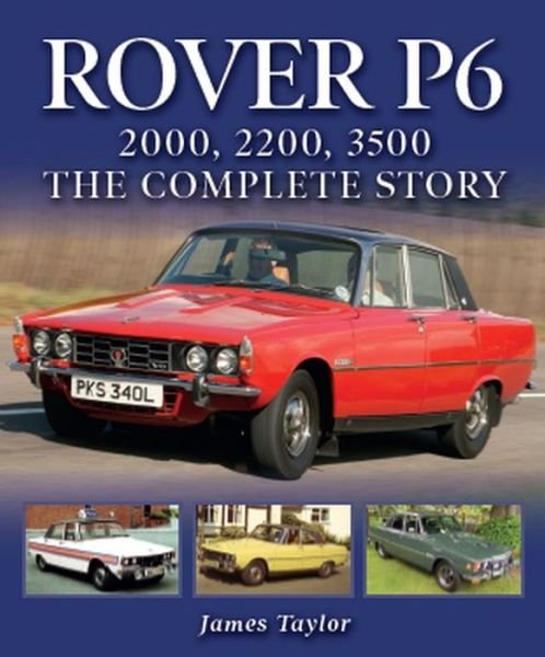 Rover P6: 2000, 2200, 3500: The Complete Story - James Taylor - Books - The Crowood Press Ltd - 9781785007217 - June 25, 2020