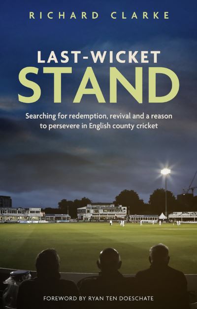 Cover for Richard Clarke · Last-Wicket Stand: Searching for Redemption, Revival and a Reason to Persevere in English County Cricket (Taschenbuch) (2020)