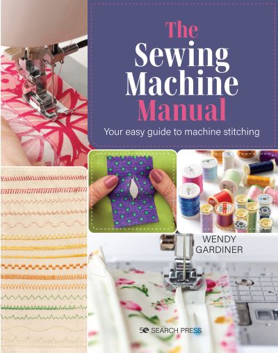 Cover for Wendy Gardiner · The Sewing Machine Manual: Your Easy Guide to Machine Stitching (Paperback Book) (2022)