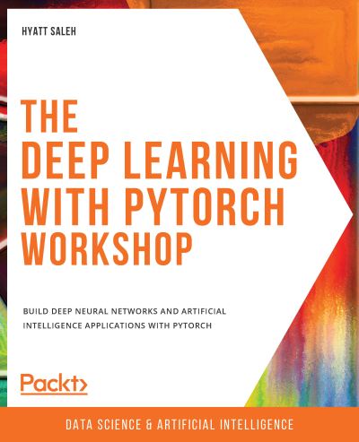 Cover for Hyatt Saleh · The Deep Learning with PyTorch Workshop: Build deep neural networks and artificial intelligence applications with PyTorch (Paperback Book) (2020)