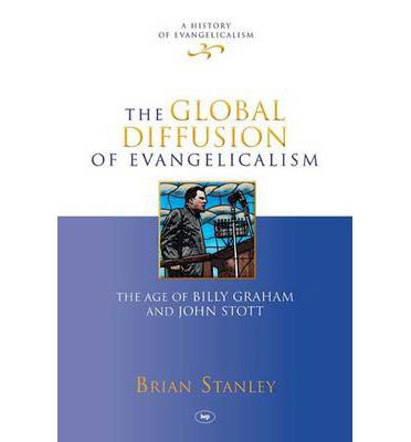 Cover for Brian Stanley · The Global Diffusion of Evangelicalism: The Age Of Billy Graham And John Stott - History of Evangelicalism (Hardcover Book) (2013)
