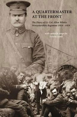 A Quartermaster at the Front: The Diary of Lt. Col. Allen Whitty Worcestershire Regiment 1914-1919 -  - Books - Tommies Guides - 9781908336217 - November 1, 2011