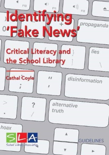 Identifying Fake News: Critical Literacy and the School Library - Cathal Coyle - Bøger - School Library Association - 9781911222217 - 26. februar 2020