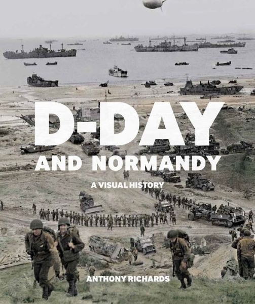 Cover for Anthony Richards · D-Day and Normandy: A Visual History (Paperback Book) (2021)