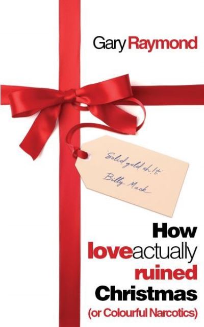 Cover for Gary Raymond · How Love Actually Ruined Christmas: (or Colourful Narcotics) (Paperback Book) (2020)