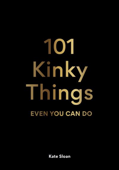 Cover for Kate Sloan · 101 Kinky Things Even You Can Do (Hardcover Book) (2021)